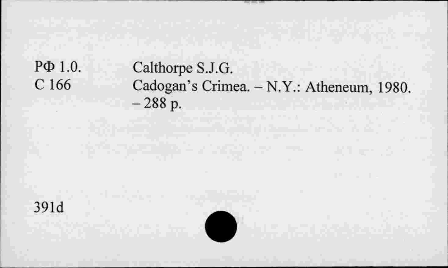 ﻿P<D 1.0.
C 166
Calthorpe S.J.G.
Cadogan’s Crimea. -N.Y.: Atheneum, 1980. -288 p.
391d